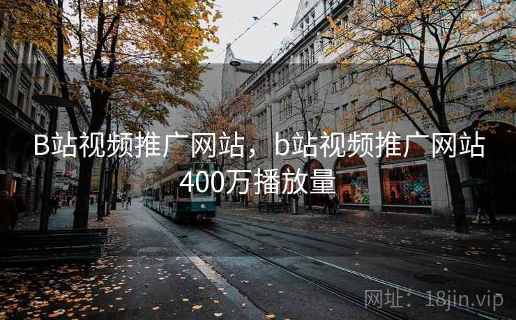 B站视频推广网站，b站视频推广网站400万播放量