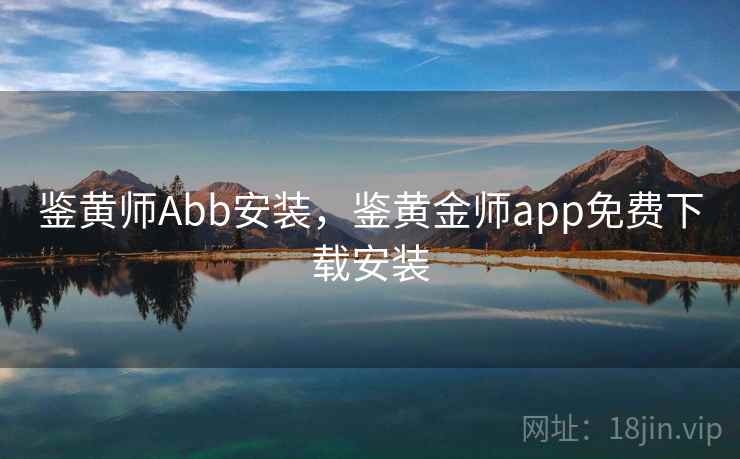 鉴黄师Abb安装，鉴黄金师app免费下载安装