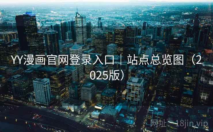 YY漫画官网登录入口｜站点总览图（2025版）