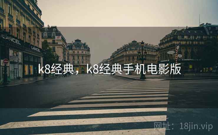 k8经典,k8经典手机电影版 k8经典,k8经典手机电影版